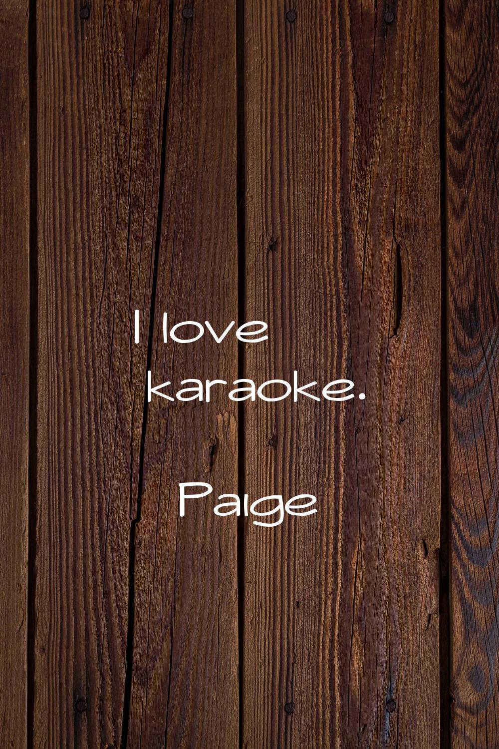 I love karaoke.