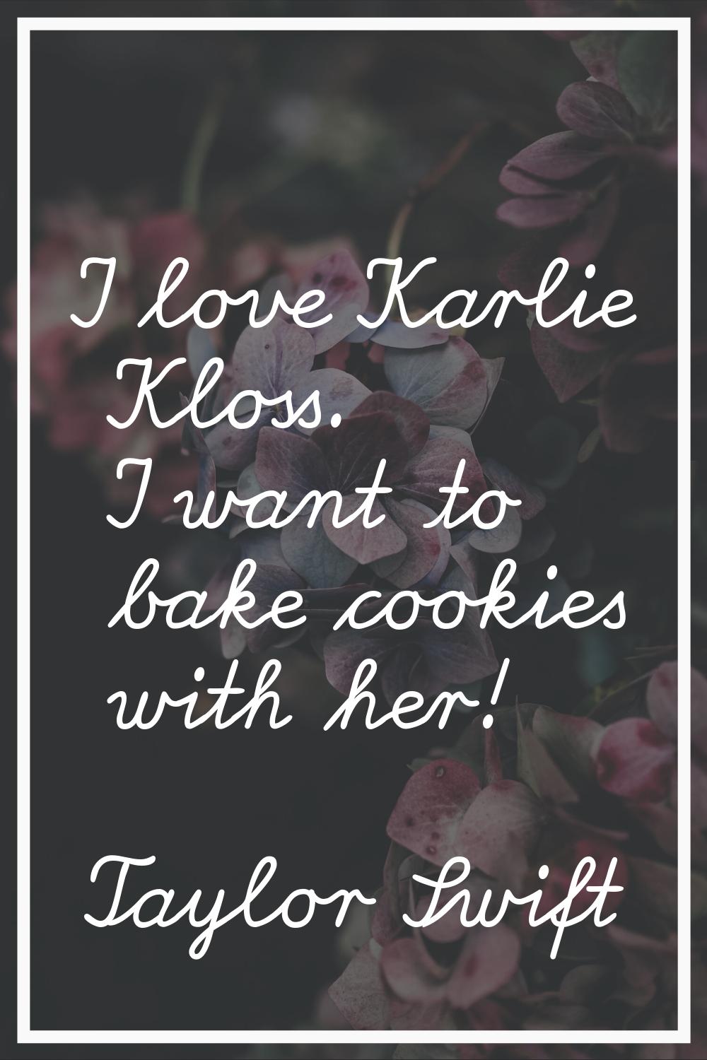 I love Karlie Kloss. I want to bake cookies with her!