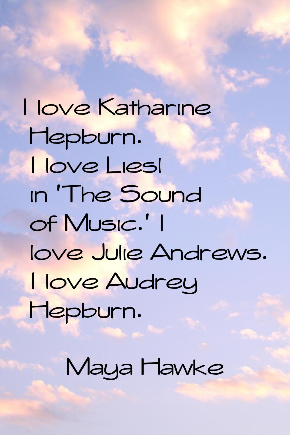 I love Katharine Hepburn. I love Liesl in 'The Sound of Music.' I love Julie Andrews. I love Audrey