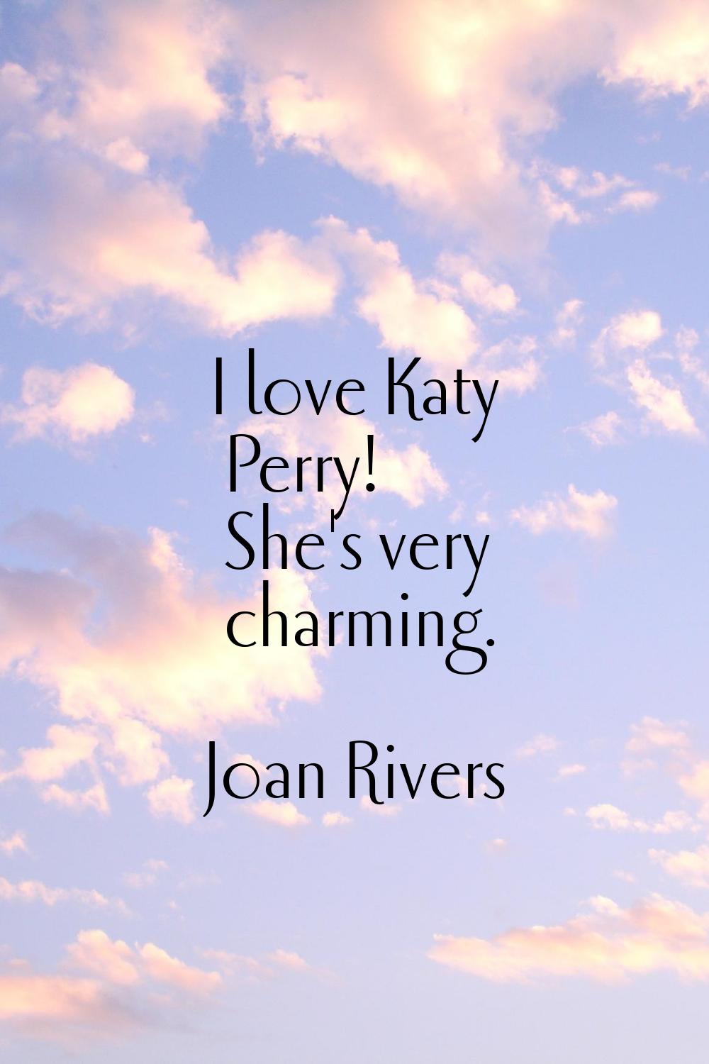 I love Katy Perry! She's very charming.