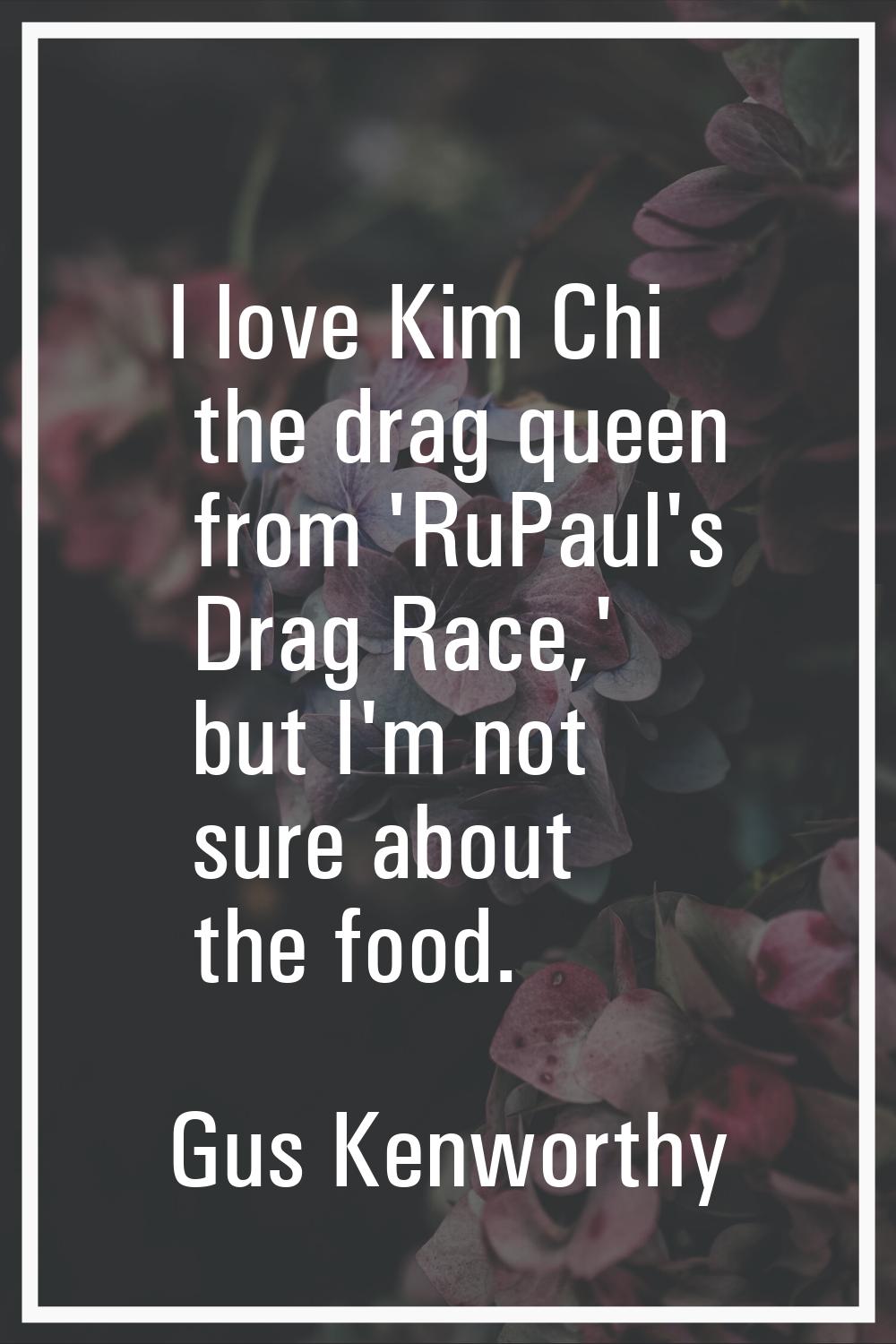 I love Kim Chi the drag queen from 'RuPaul's Drag Race,' but I'm not sure about the food.