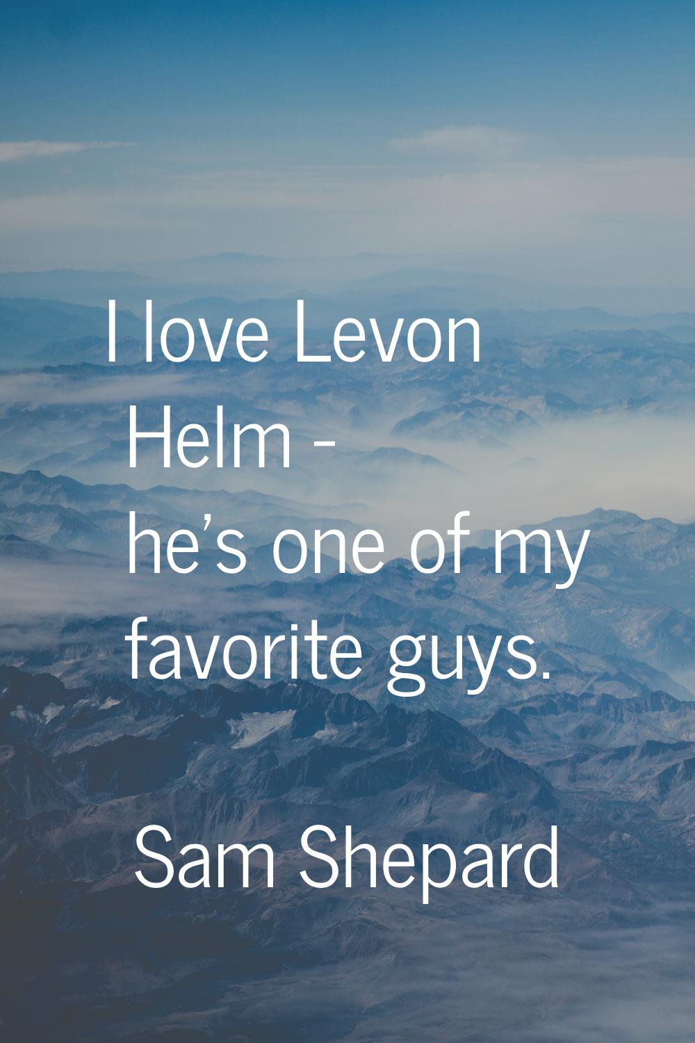 I love Levon Helm - he's one of my favorite guys.