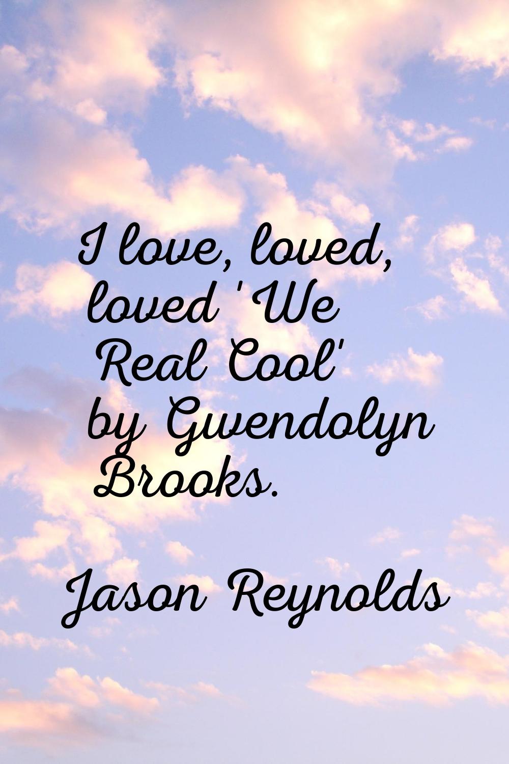 I love, loved, loved 'We Real Cool' by Gwendolyn Brooks.