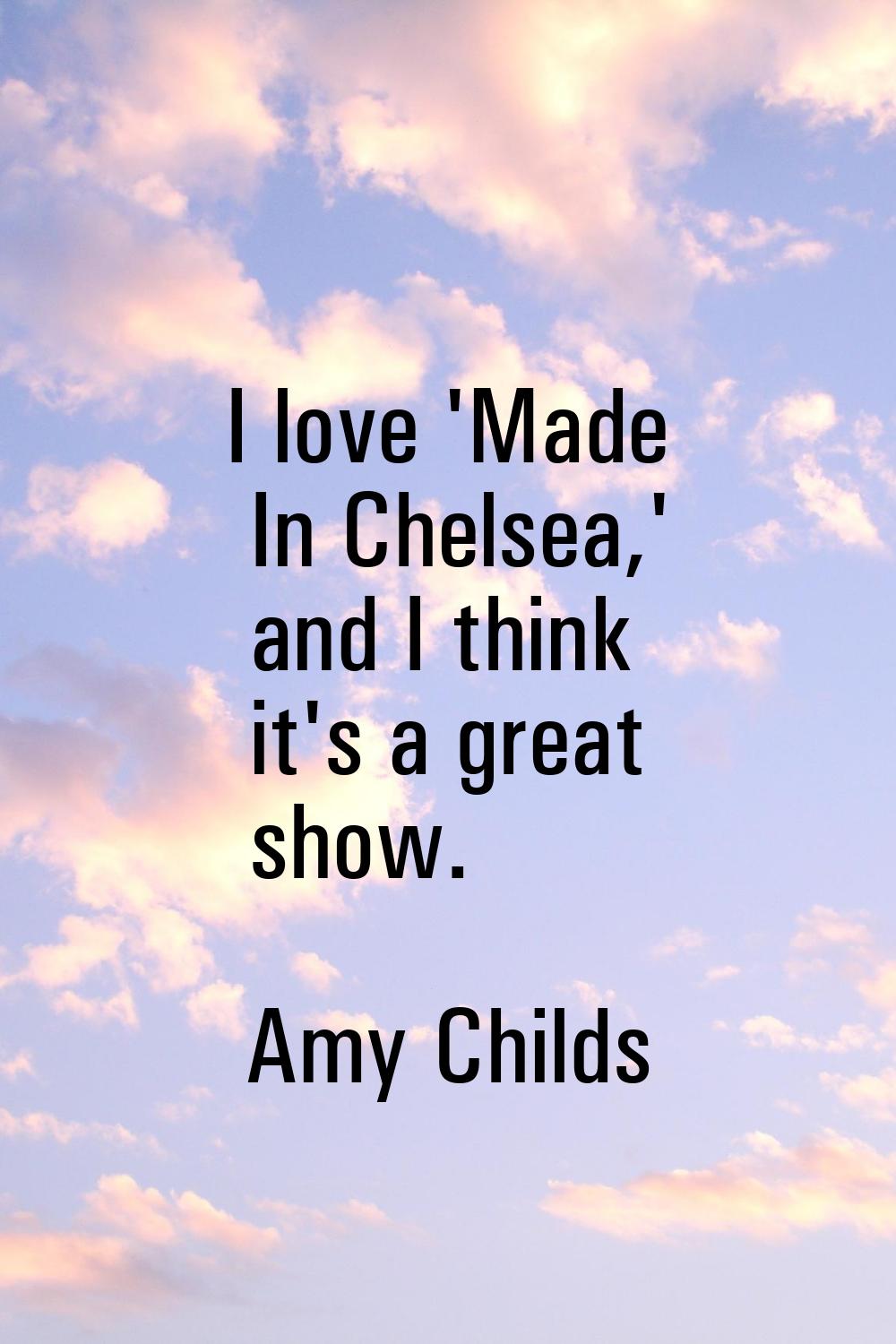 I love 'Made In Chelsea,' and I think it's a great show.