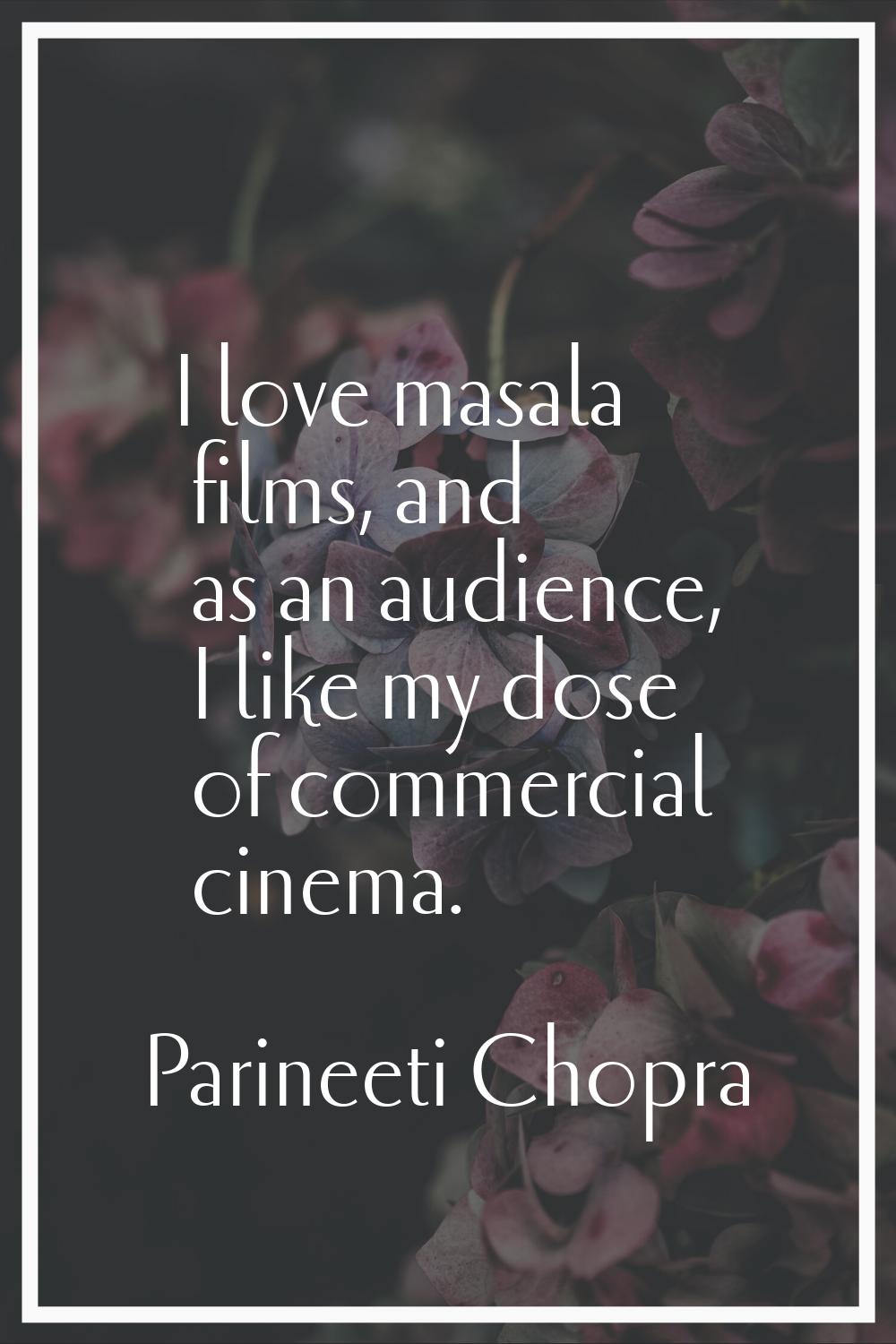 I love masala films, and as an audience, I like my dose of commercial cinema.