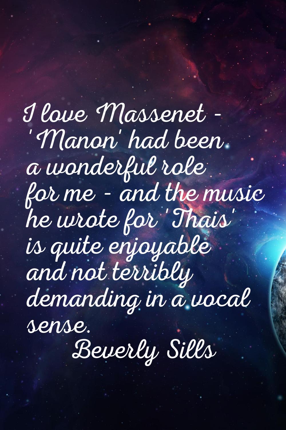 I love Massenet - 'Manon' had been a wonderful role for me - and the music he wrote for 'Thais' is 