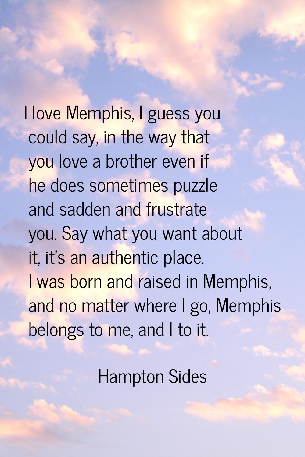 I love Memphis, I guess you could say, in the way that you love a brother even if he does sometimes