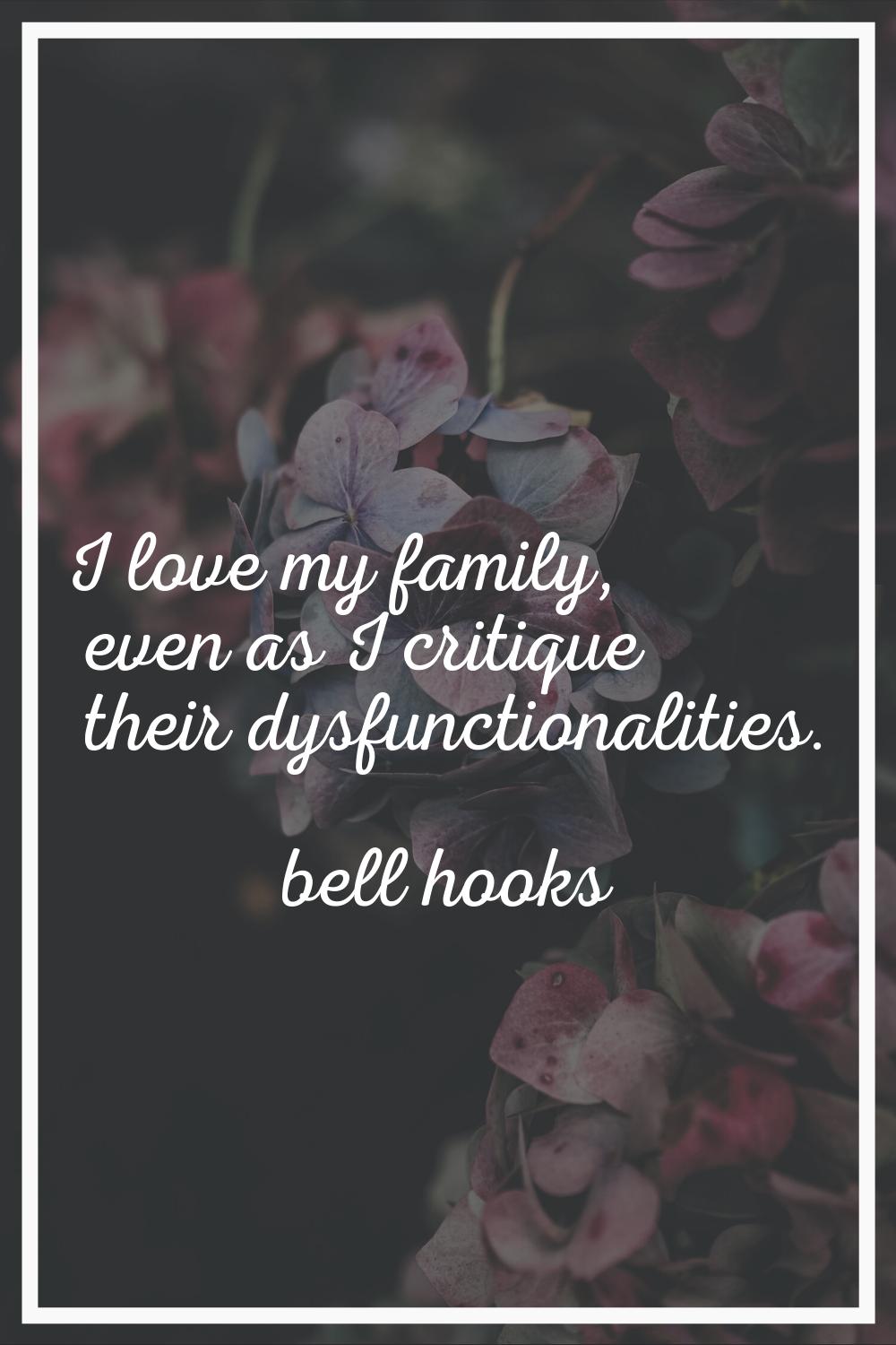 I love my family, even as I critique their dysfunctionalities.