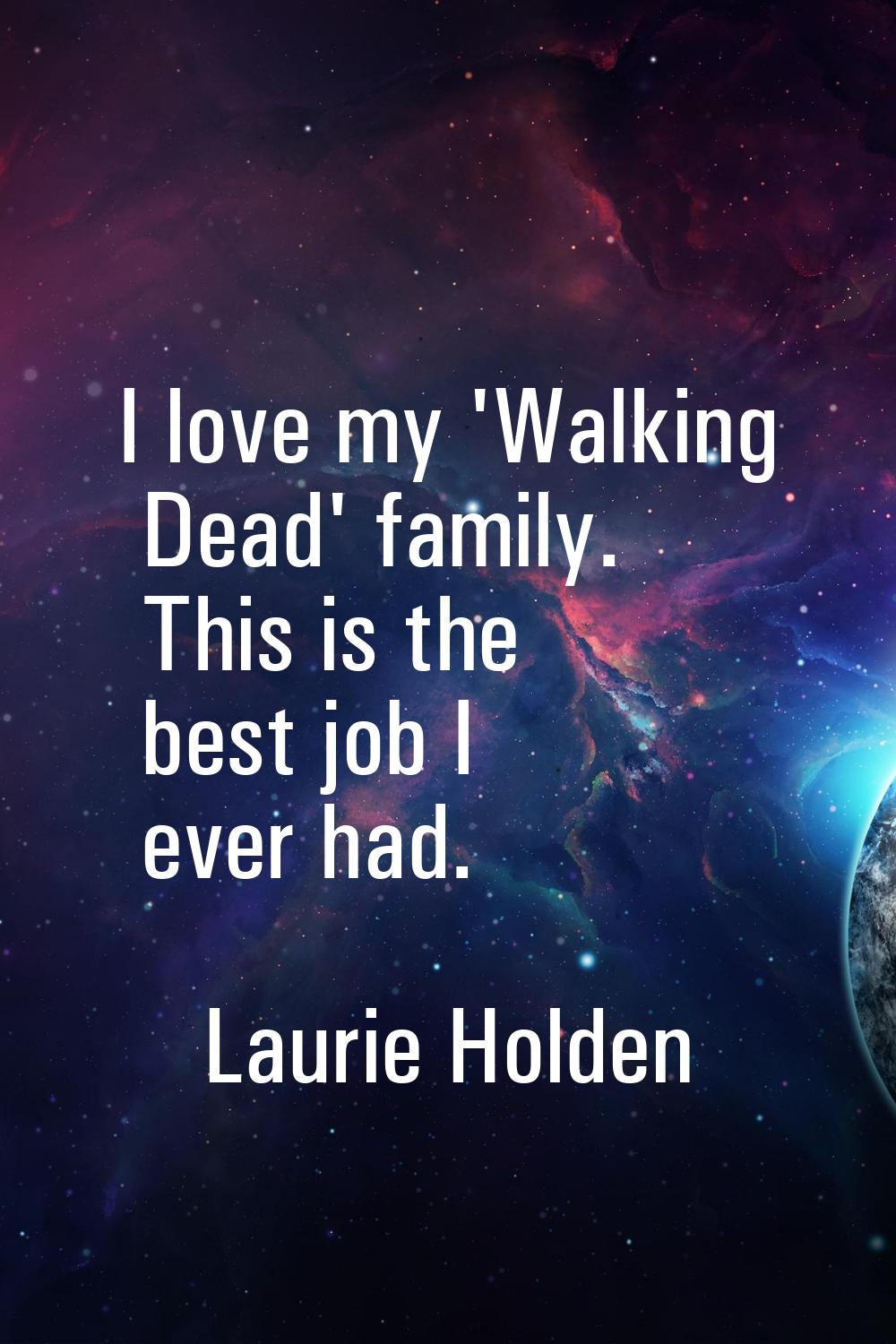 I love my 'Walking Dead' family. This is the best job I ever had.