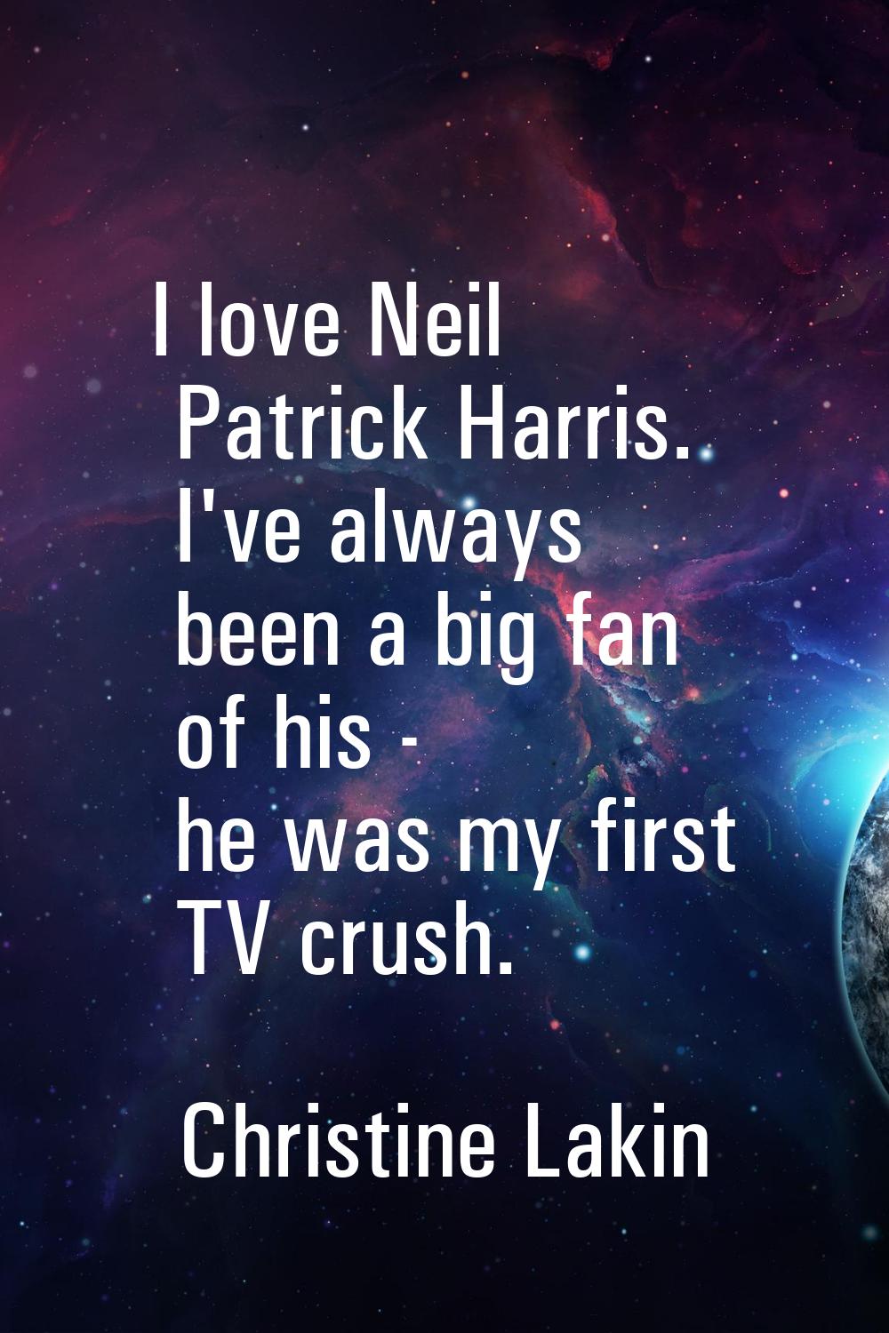 I love Neil Patrick Harris. I've always been a big fan of his - he was my first TV crush.