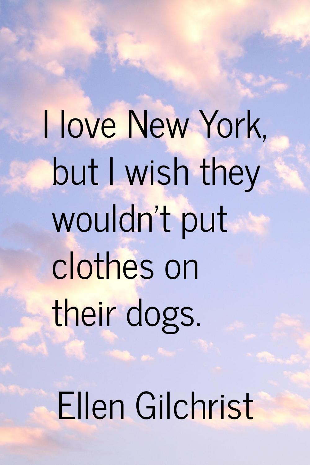 I love New York, but I wish they wouldn't put clothes on their dogs.