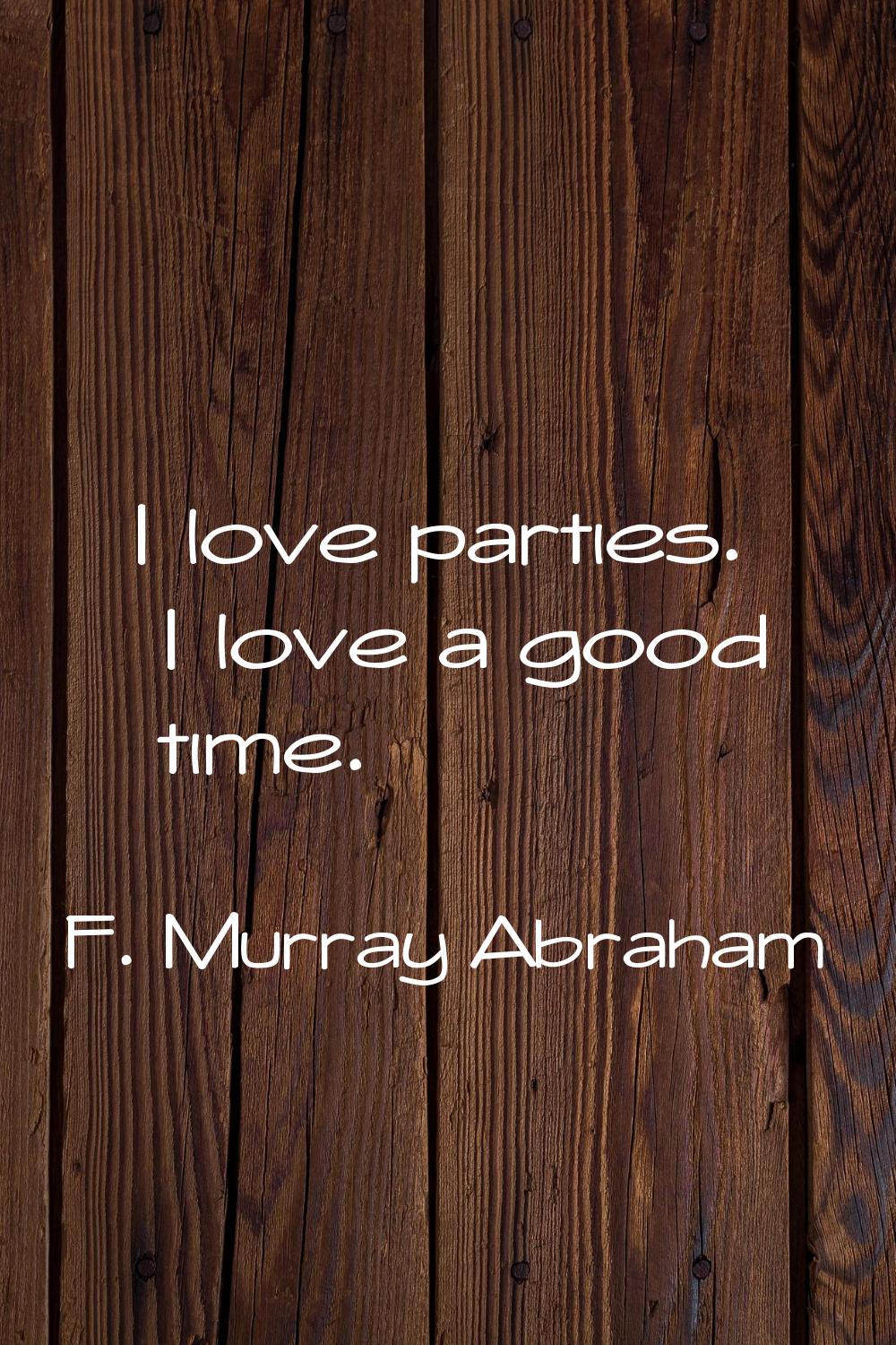 I love parties. I love a good time.