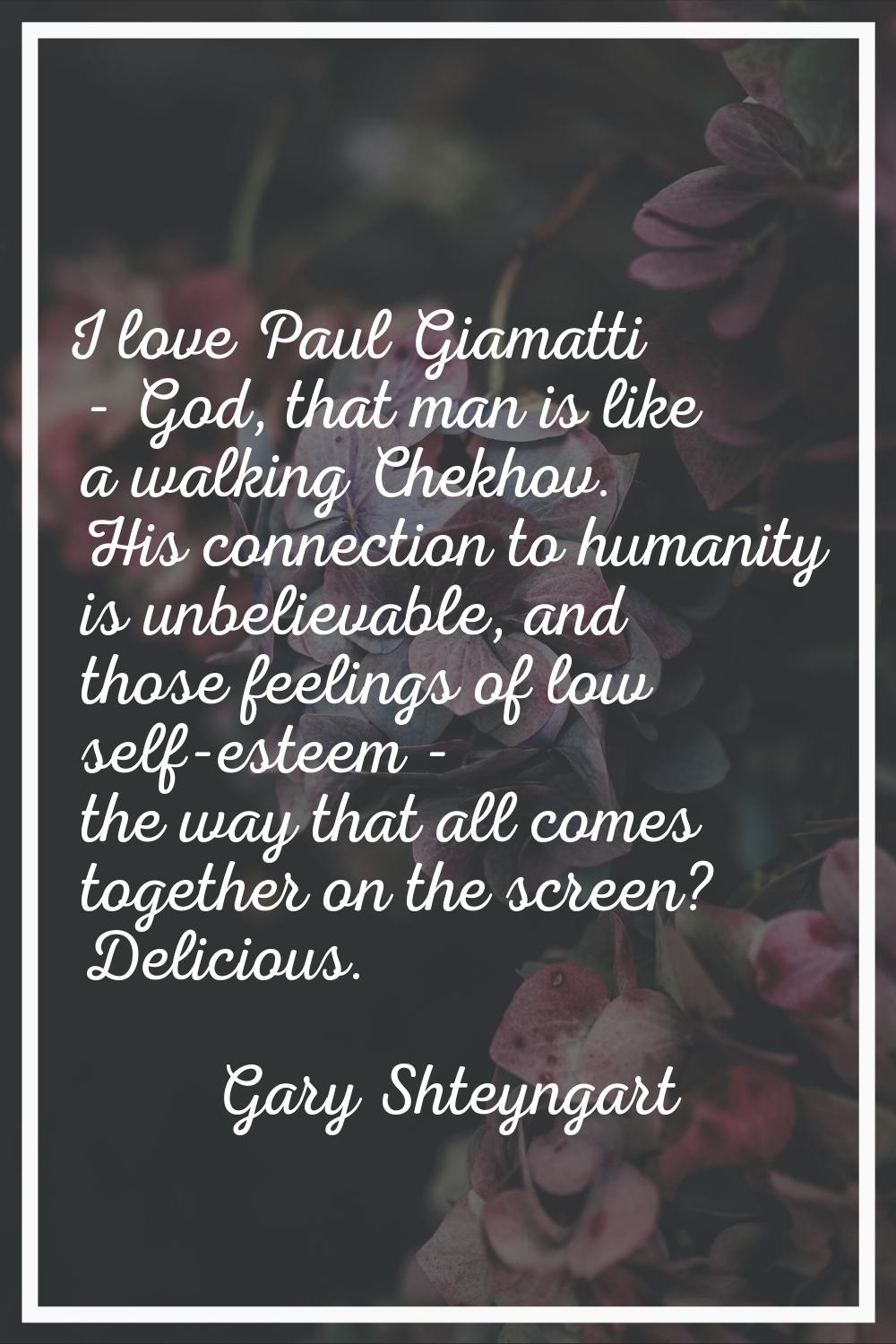 I love Paul Giamatti - God, that man is like a walking Chekhov. His connection to humanity is unbel