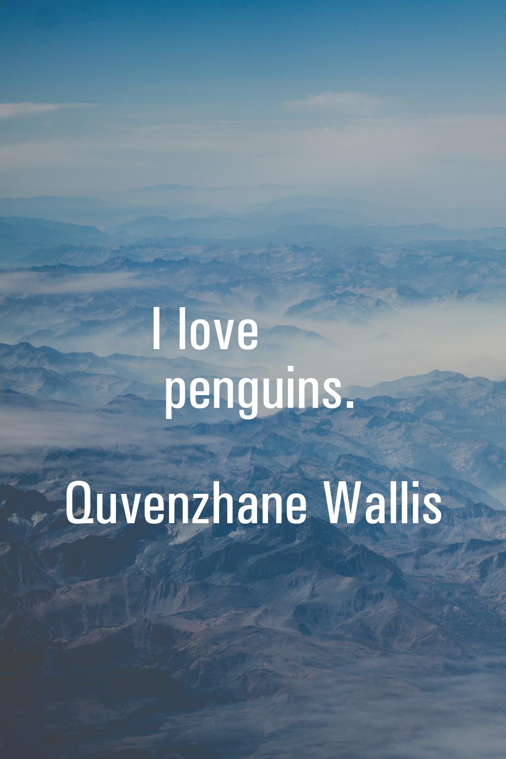 I love penguins.