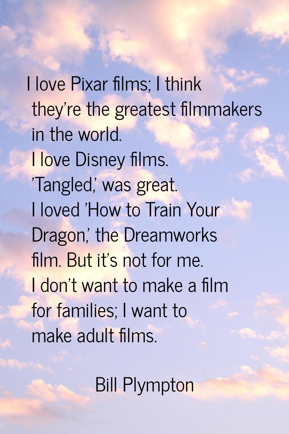 I love Pixar films; I think they're the greatest filmmakers in the world. I love Disney films. 'Tan