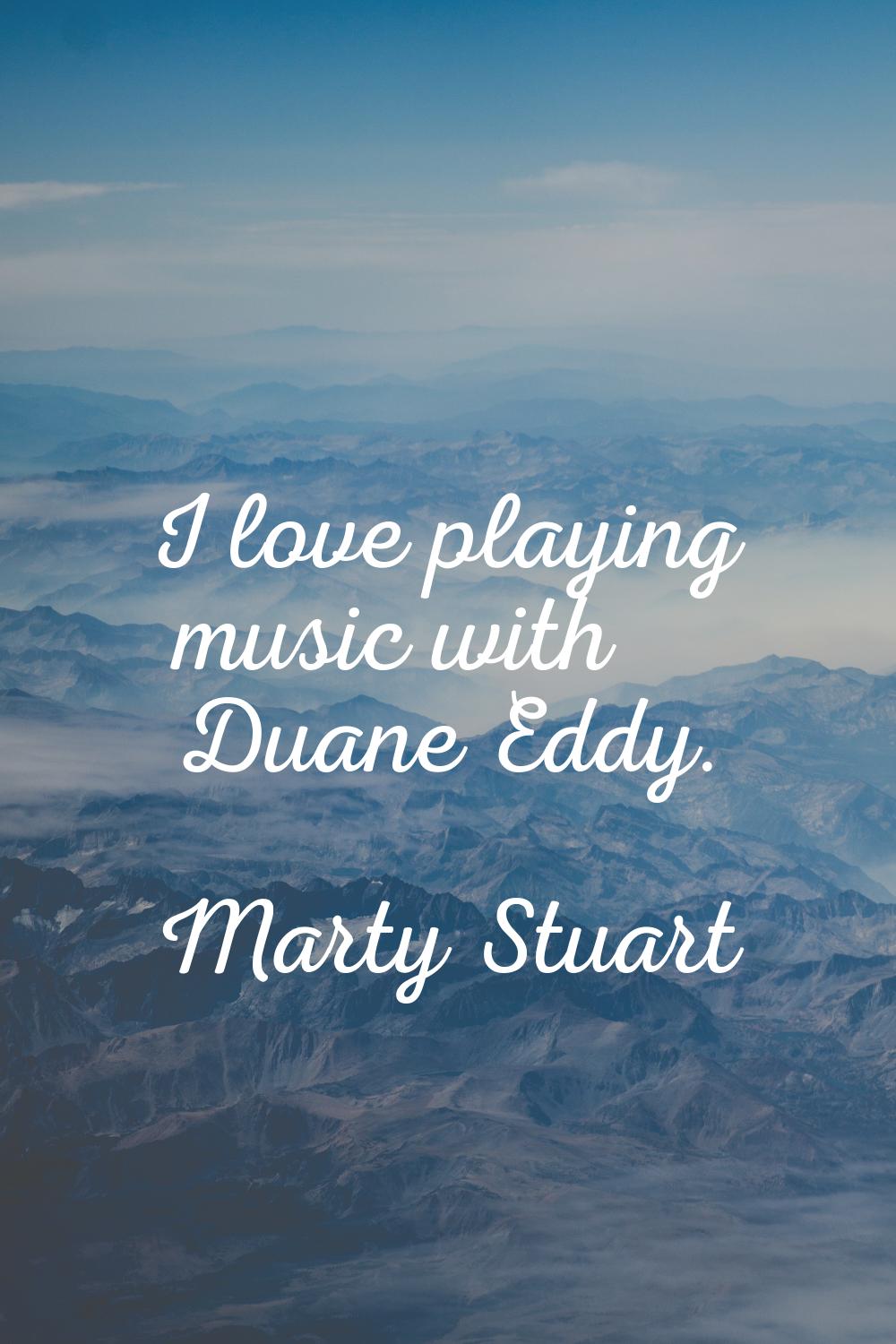I love playing music with Duane Eddy.