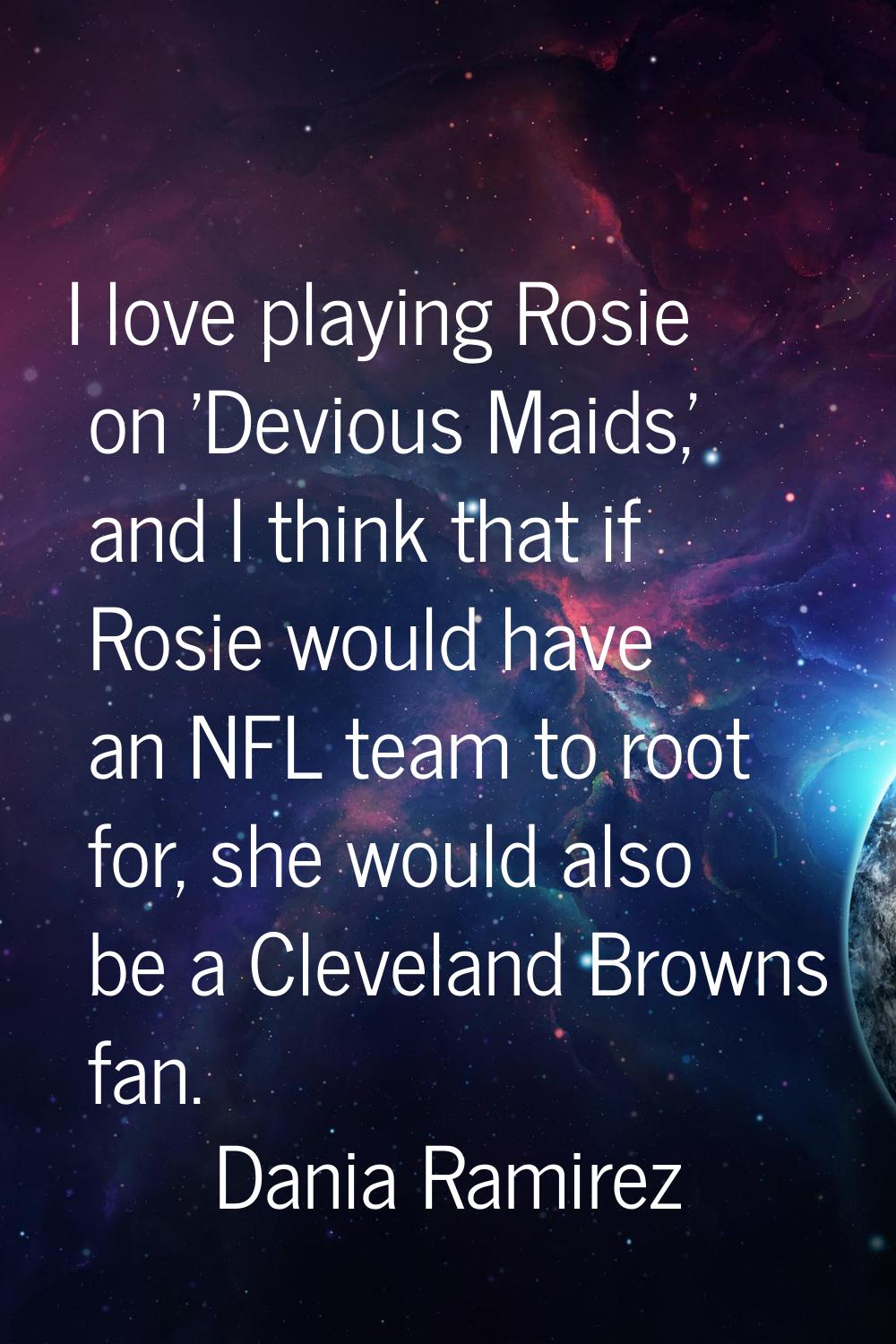 I love playing Rosie on 'Devious Maids,' and I think that if Rosie would have an NFL team to root f