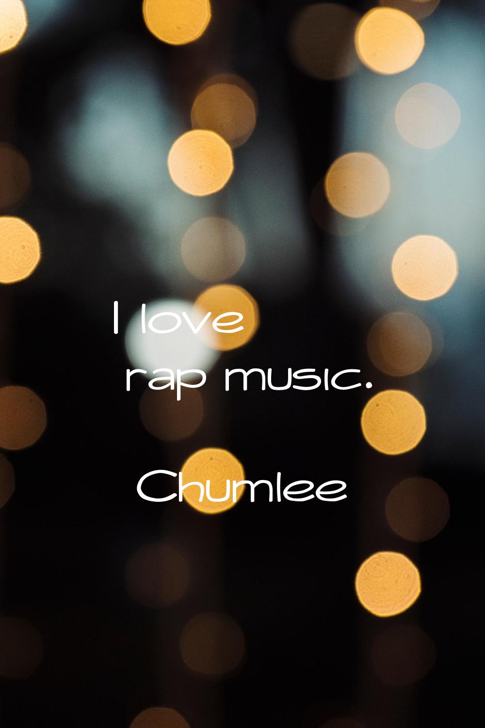 I love rap music.