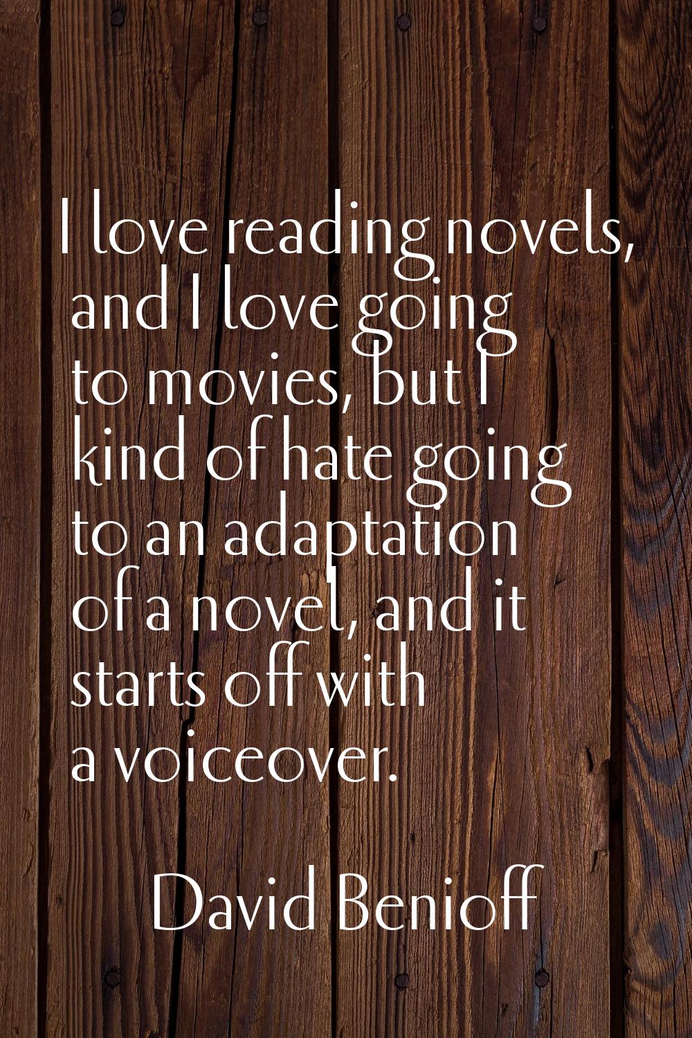 I love reading novels, and I love going to movies, but I kind of hate going to an adaptation of a n