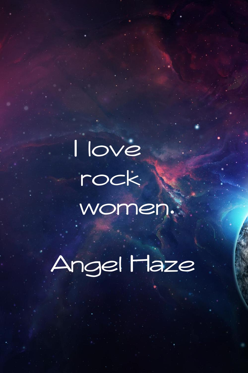 I love rock women.