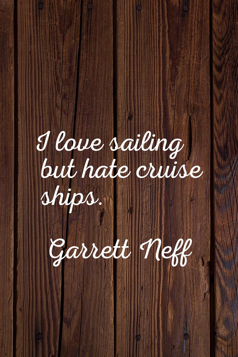 I love sailing but hate cruise ships.