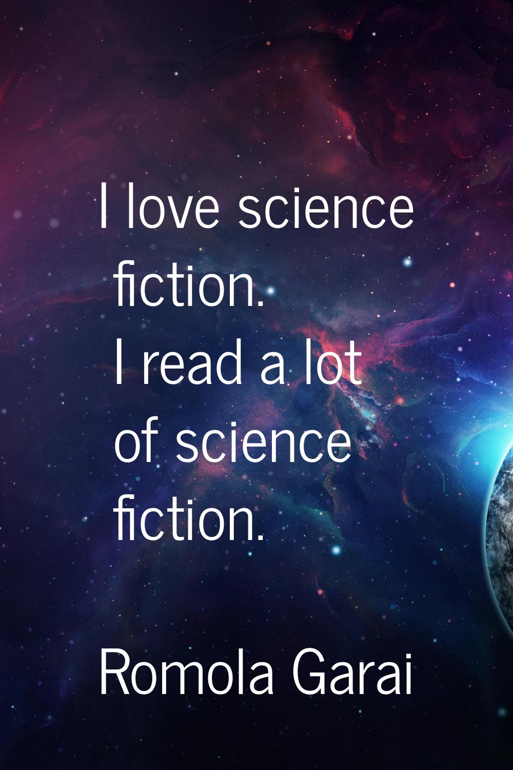 I love science fiction. I read a lot of science fiction.