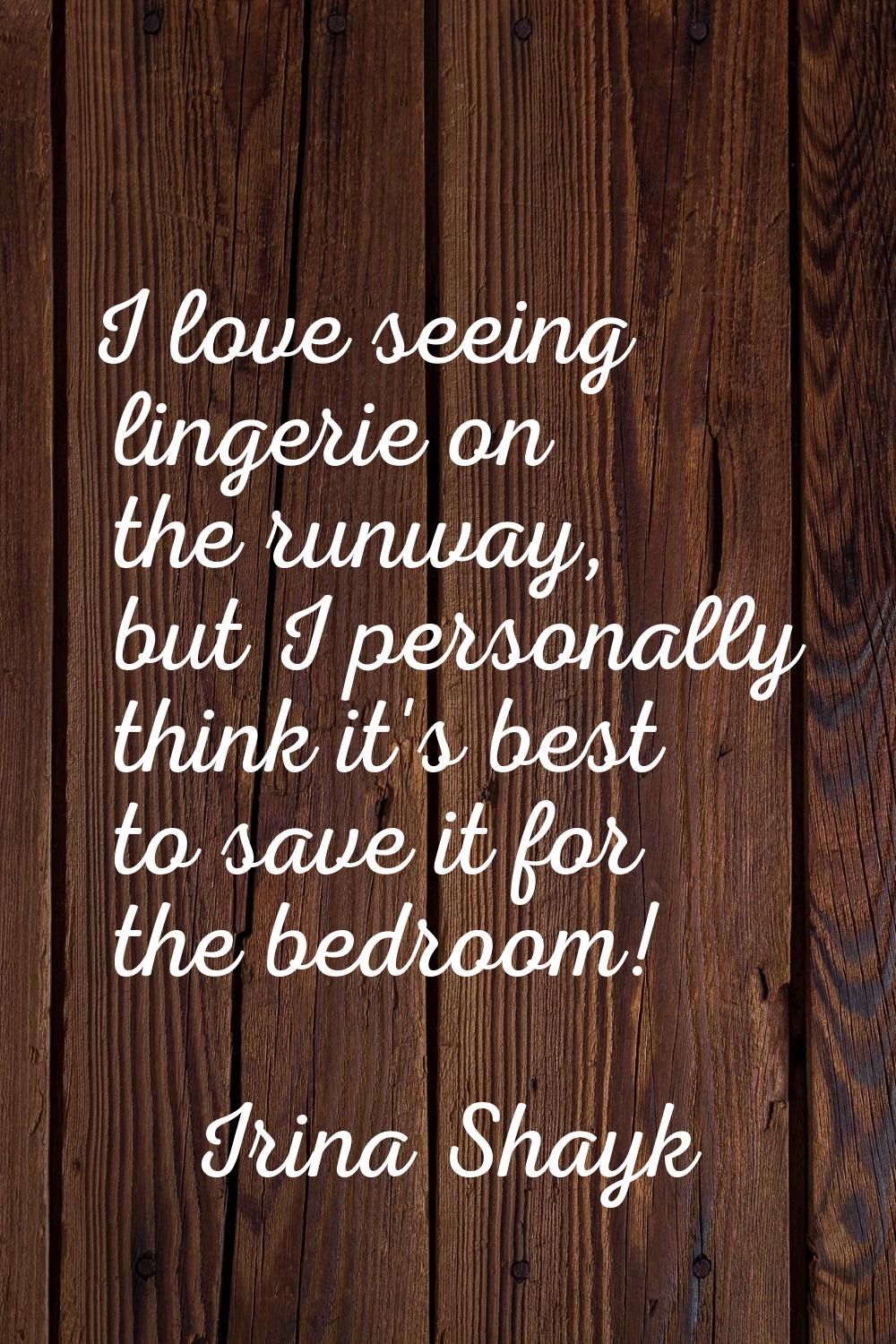 I love seeing lingerie on the runway, but I personally think it's best to save it for the bedroom!
