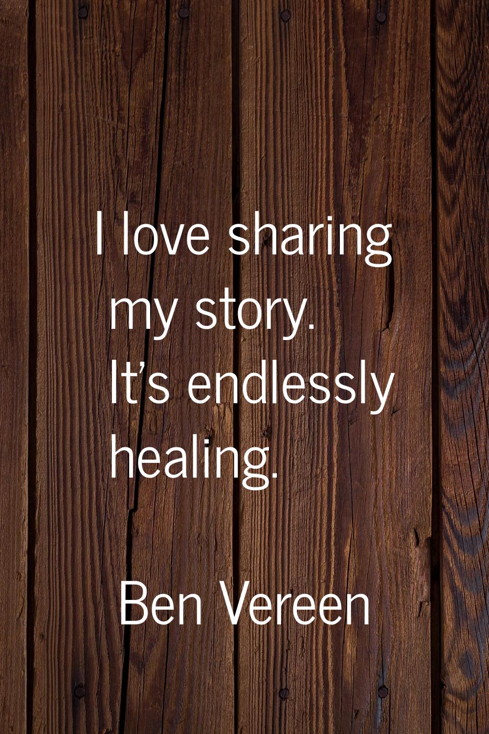 I love sharing my story. It's endlessly healing.