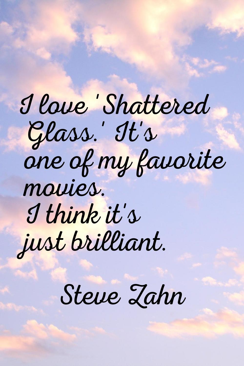 I love 'Shattered Glass.' It's one of my favorite movies. I think it's just brilliant.