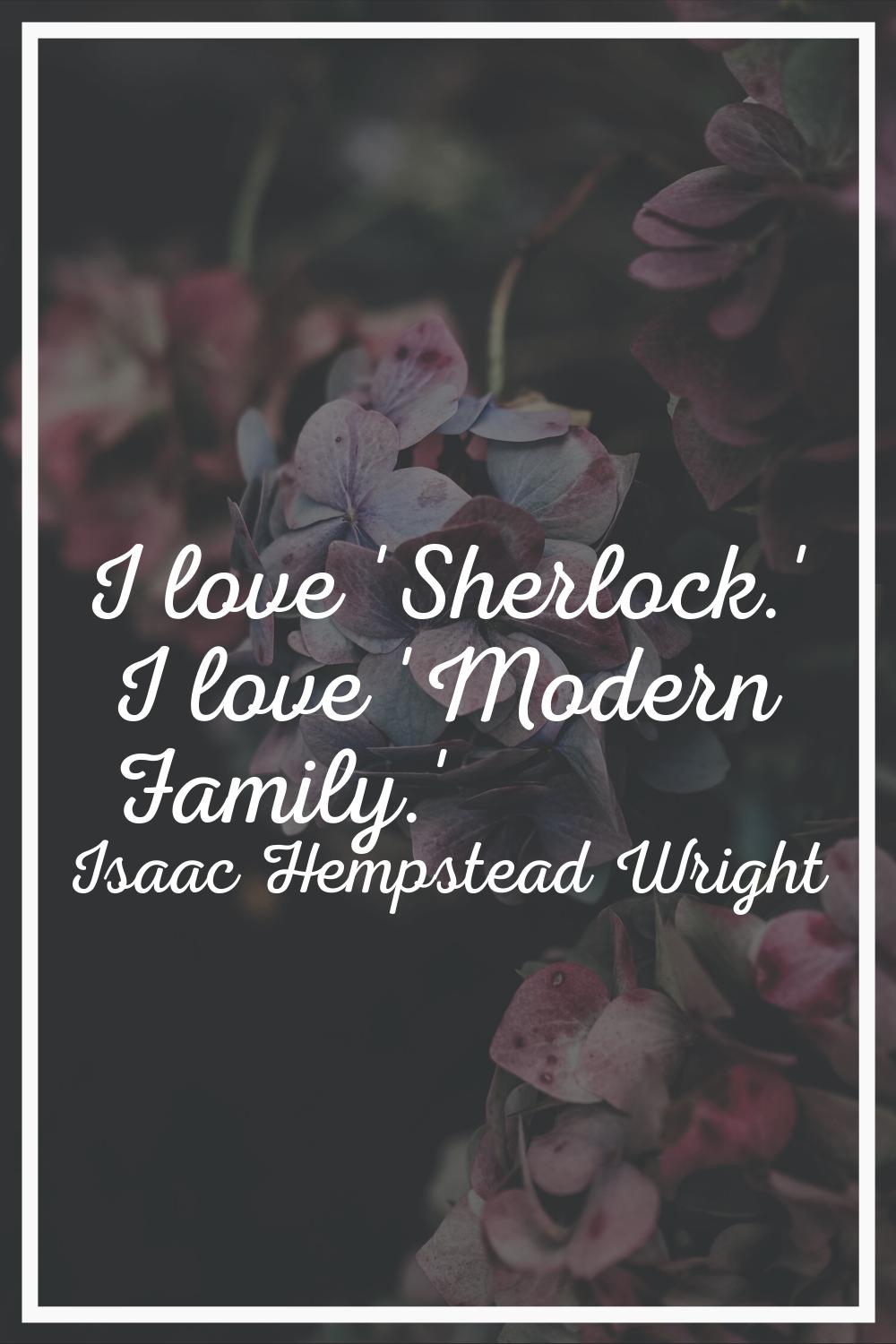 I love 'Sherlock.' I love 'Modern Family.'