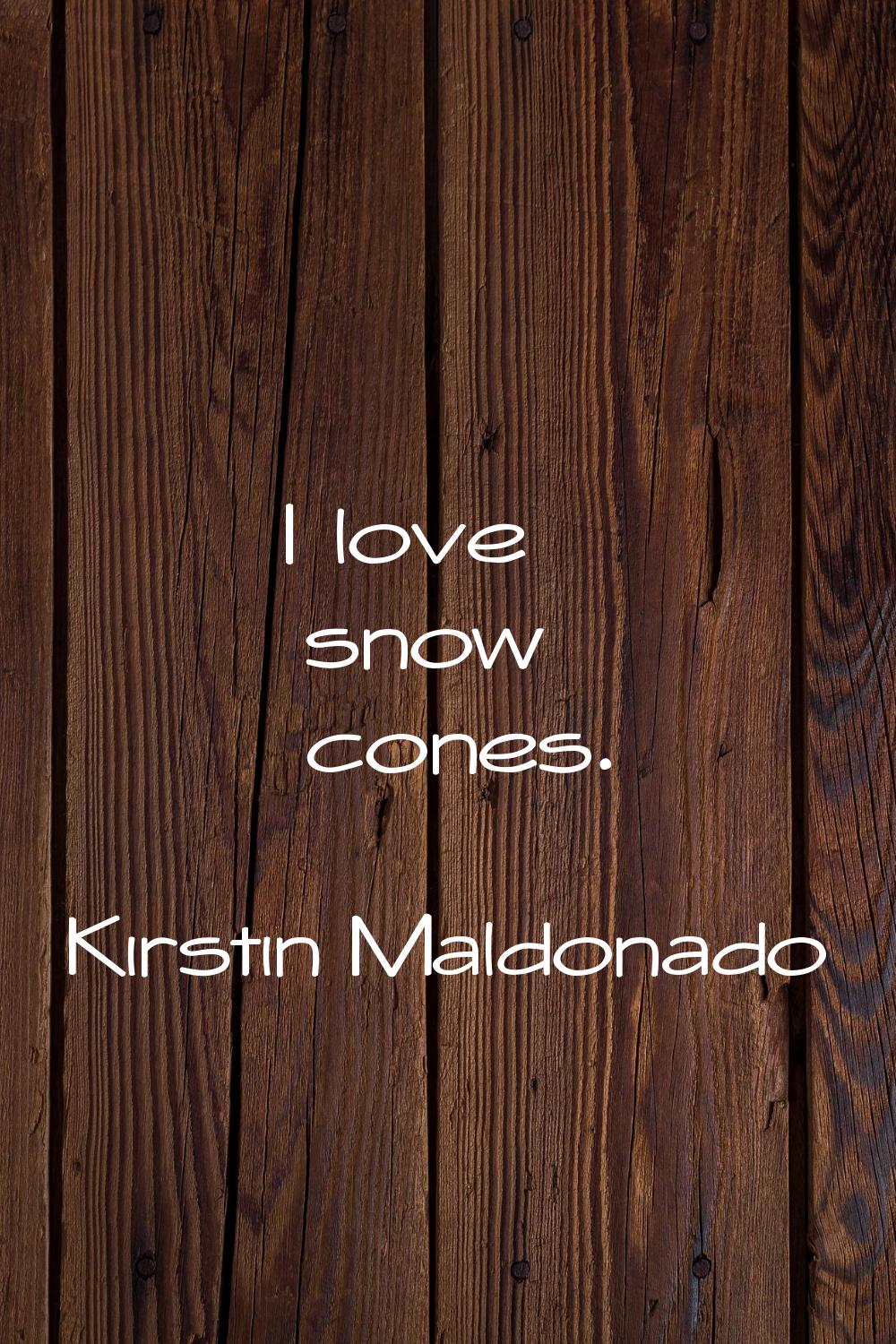 I love snow cones.