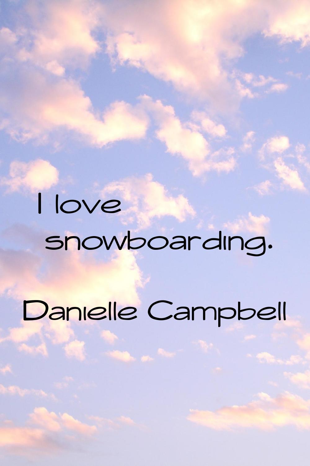 I love snowboarding.