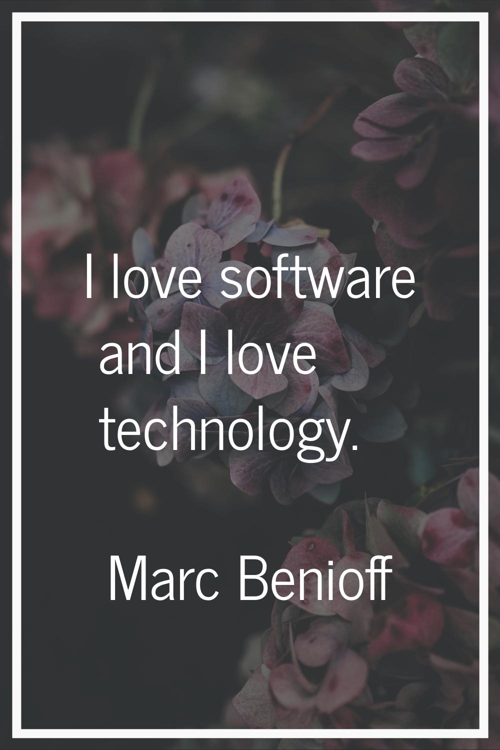 I love software and I love technology.