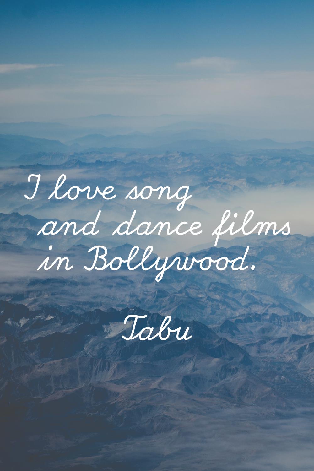 I love song and dance films in Bollywood.