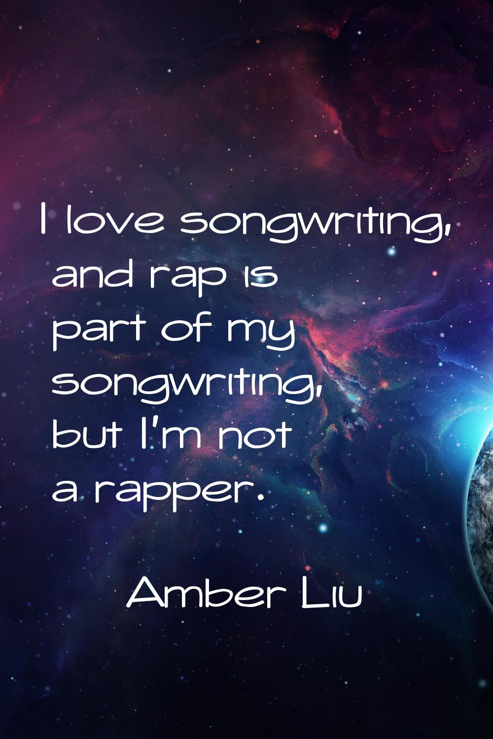 I love songwriting, and rap is part of my songwriting, but I'm not a rapper.