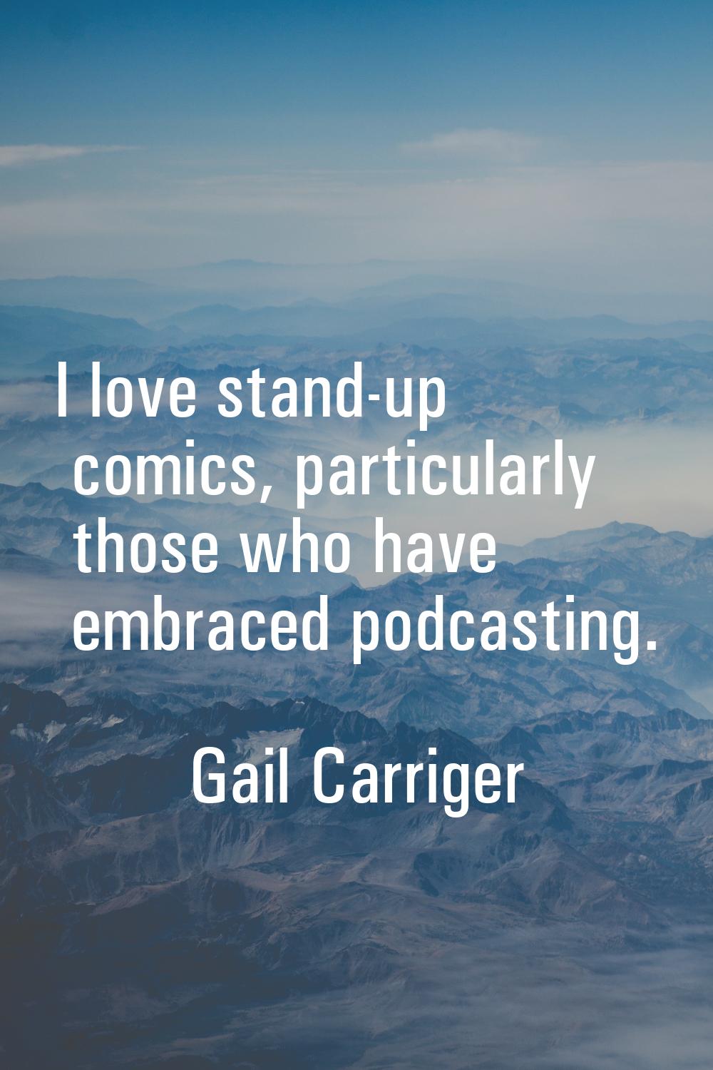 I love stand-up comics, particularly those who have embraced podcasting.