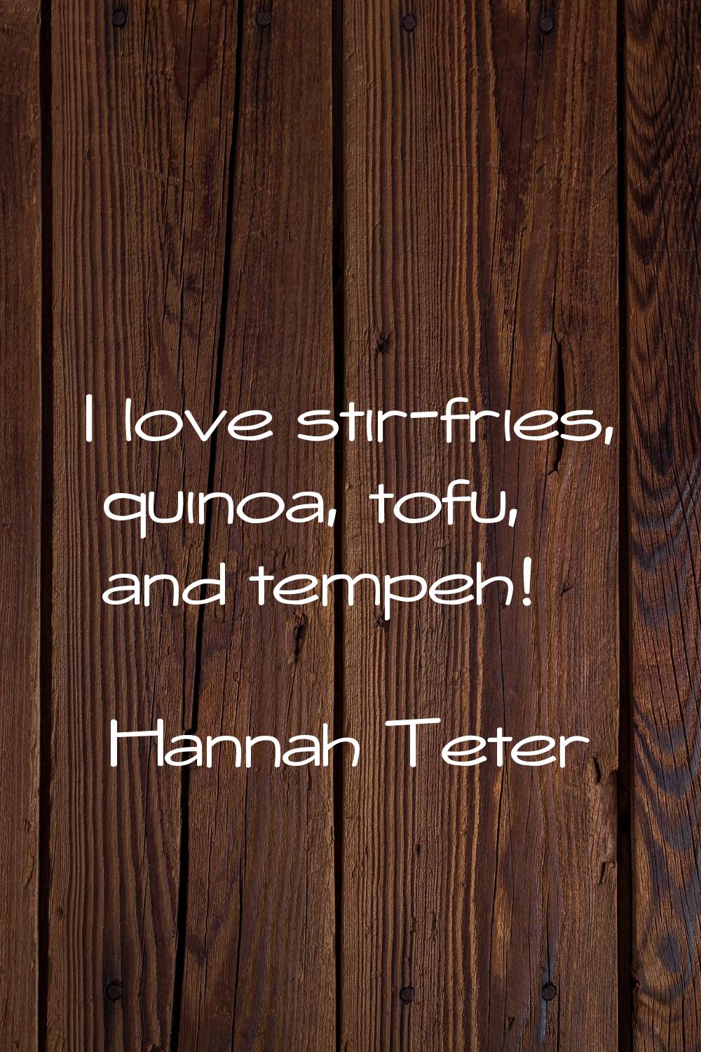 I love stir-fries, quinoa, tofu, and tempeh!