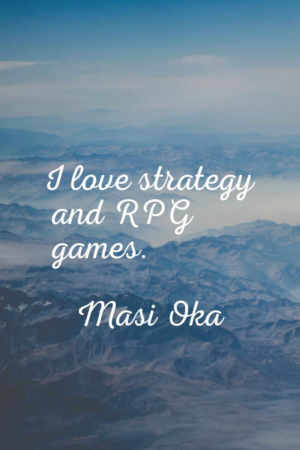 I love strategy and RPG games.