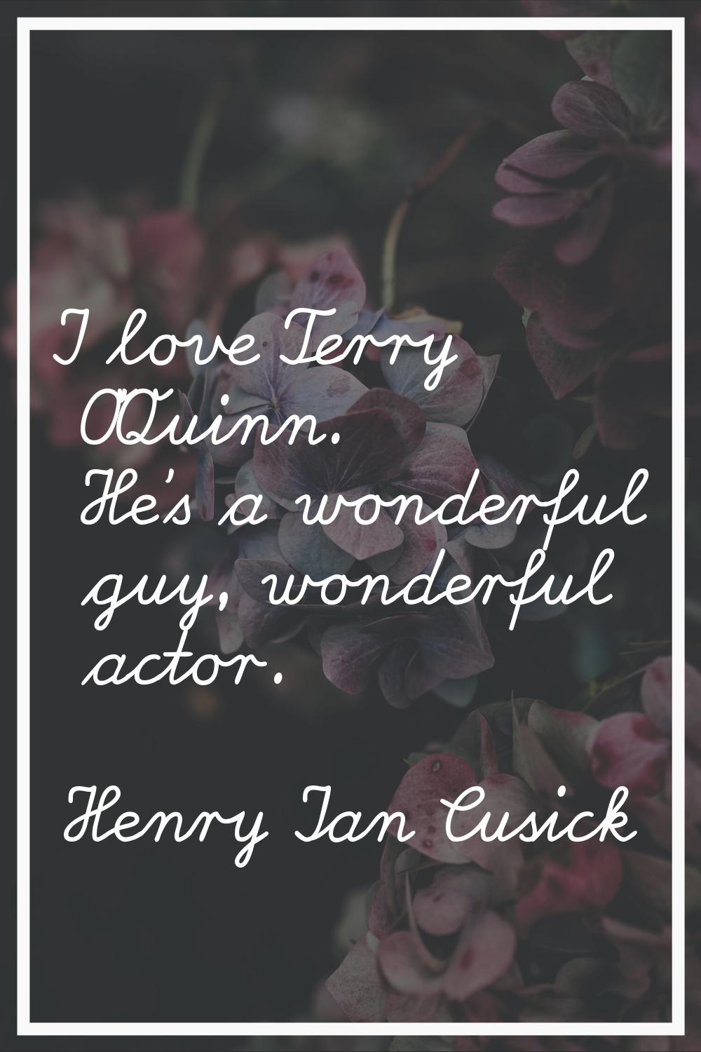 I love Terry O'Quinn. He's a wonderful guy, wonderful actor.