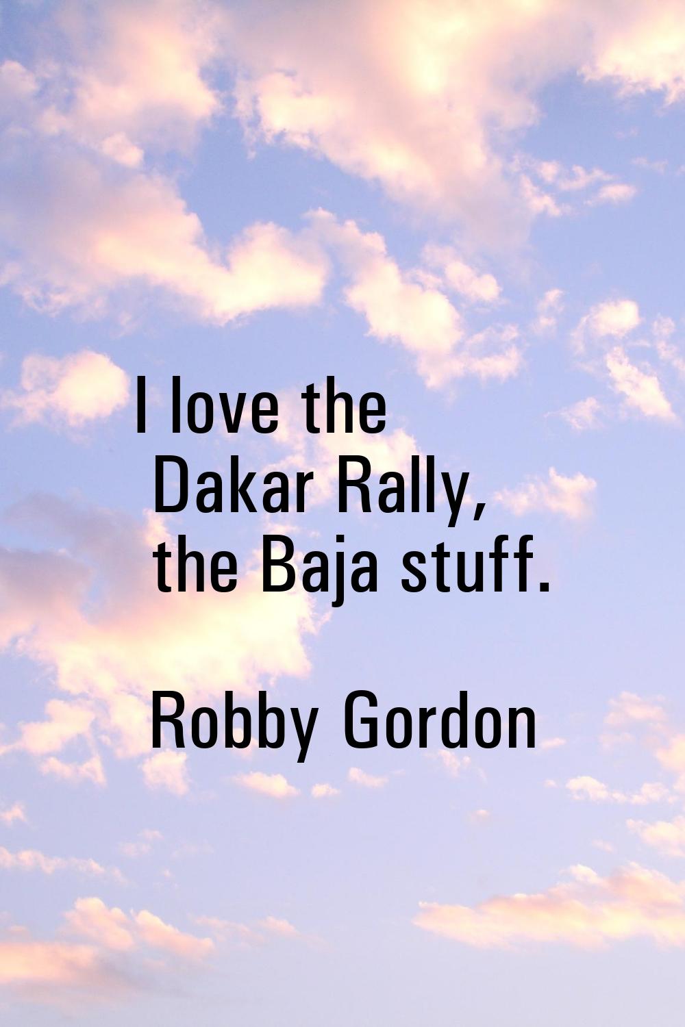 I love the Dakar Rally, the Baja stuff.