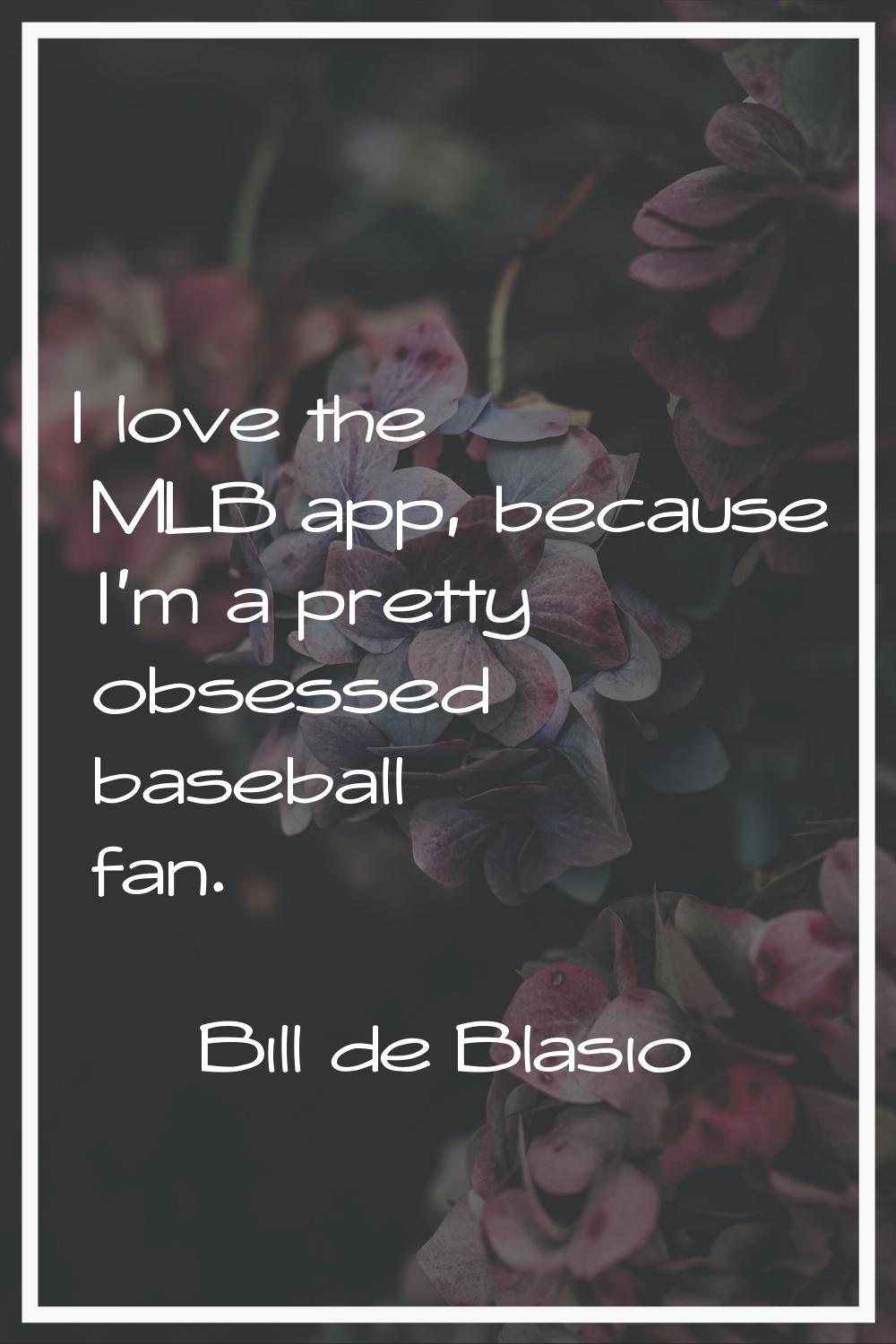 I love the MLB app, because I'm a pretty obsessed baseball fan.