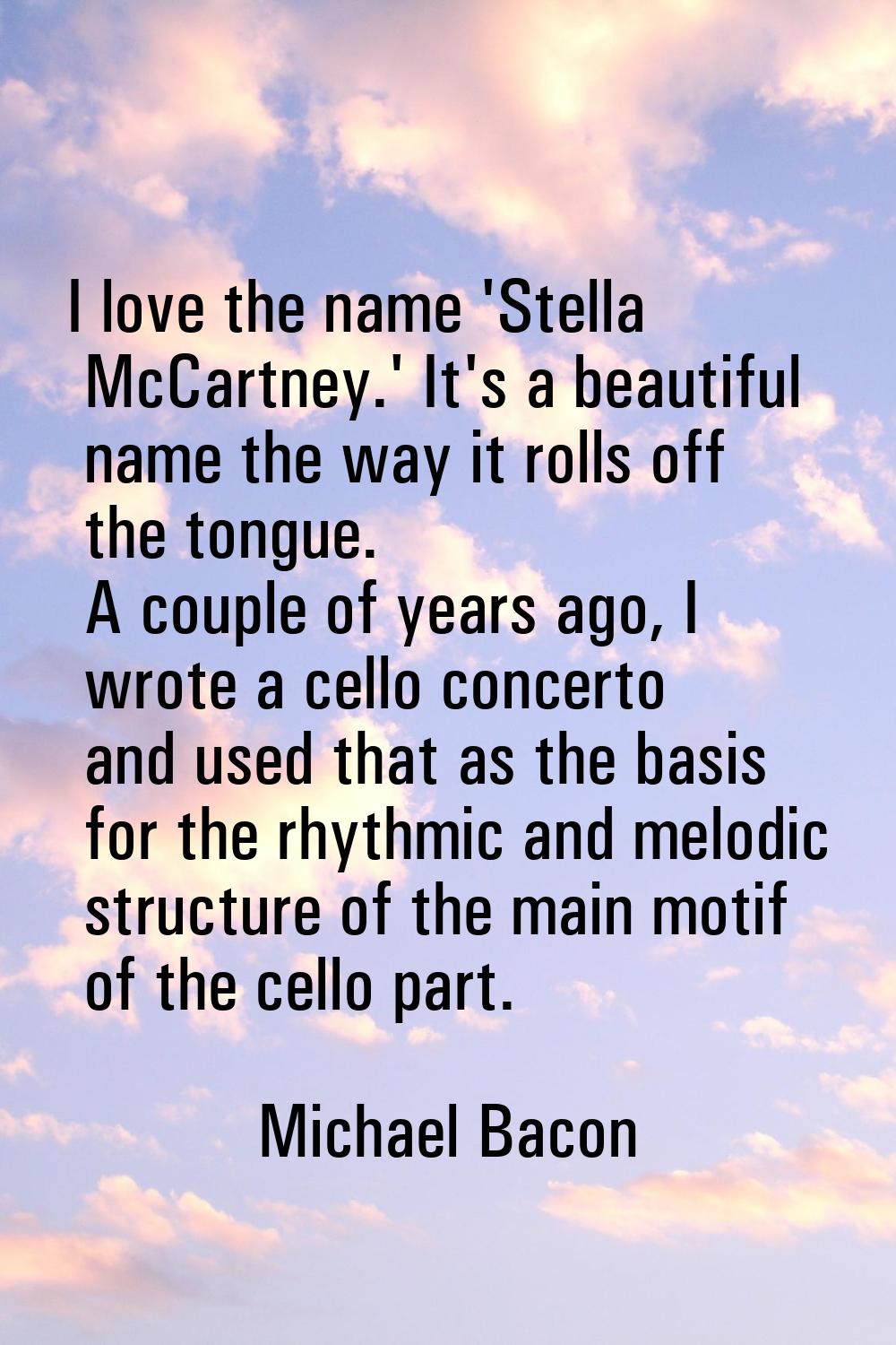 I love the name 'Stella McCartney.' It's a beautiful name the way it rolls off the tongue. A couple