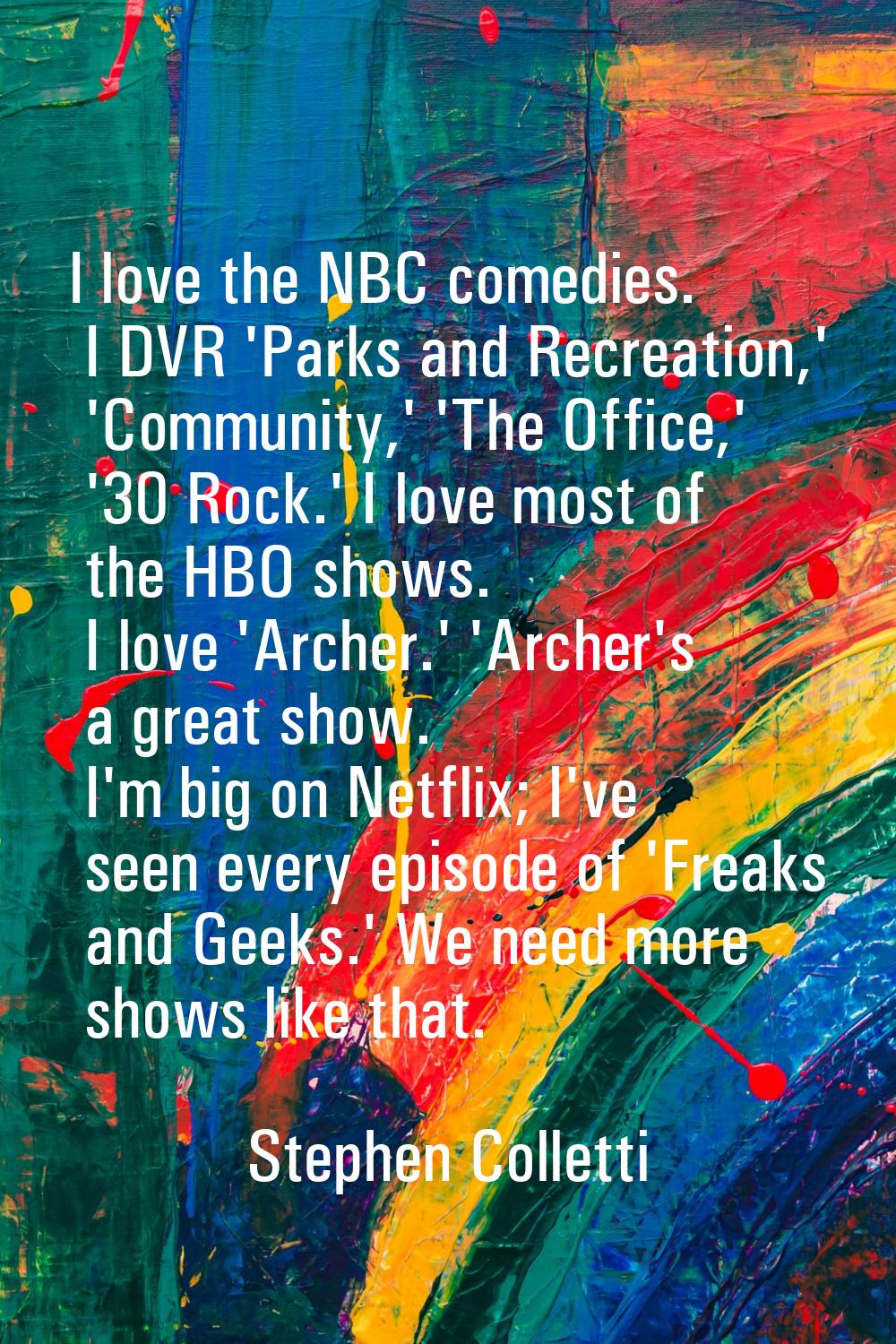 I love the NBC comedies. I DVR 'Parks and Recreation,' 'Community,' 'The Office,' '30 Rock.' I love