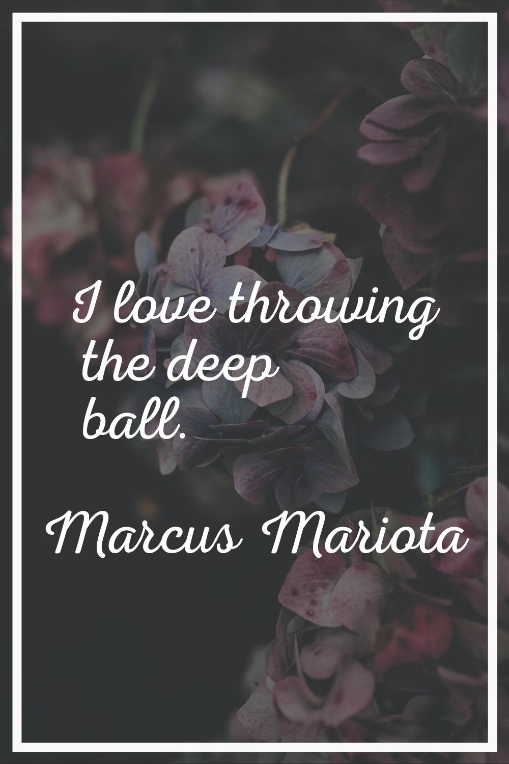 I love throwing the deep ball.