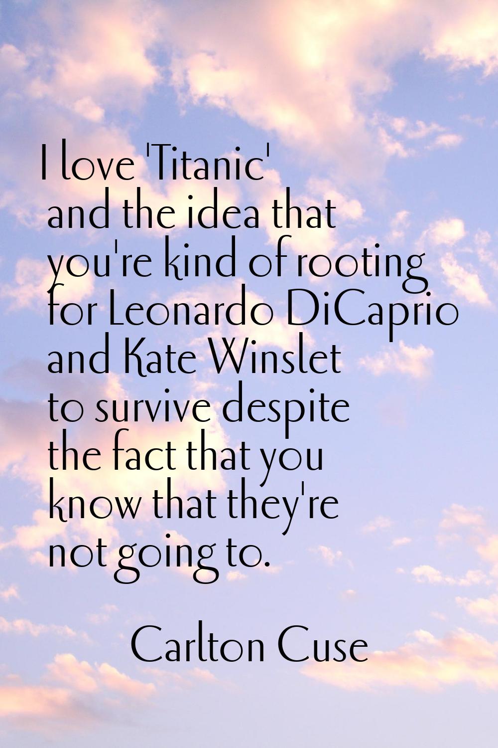 I love 'Titanic' and the idea that you're kind of rooting for Leonardo DiCaprio and Kate Winslet to