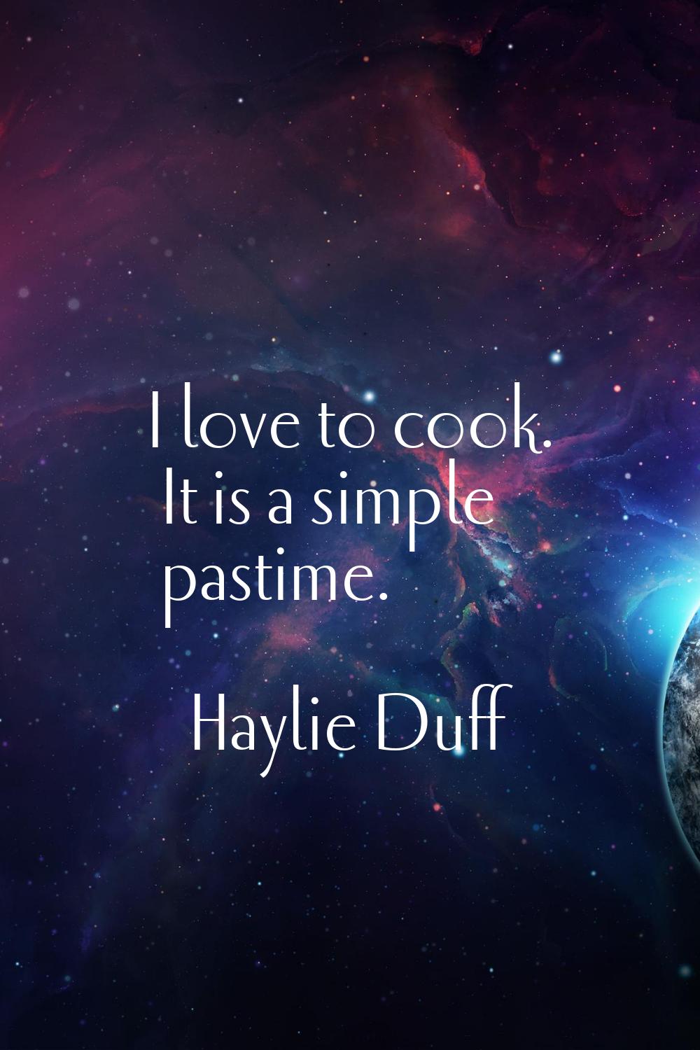 I love to cook. It is a simple pastime.