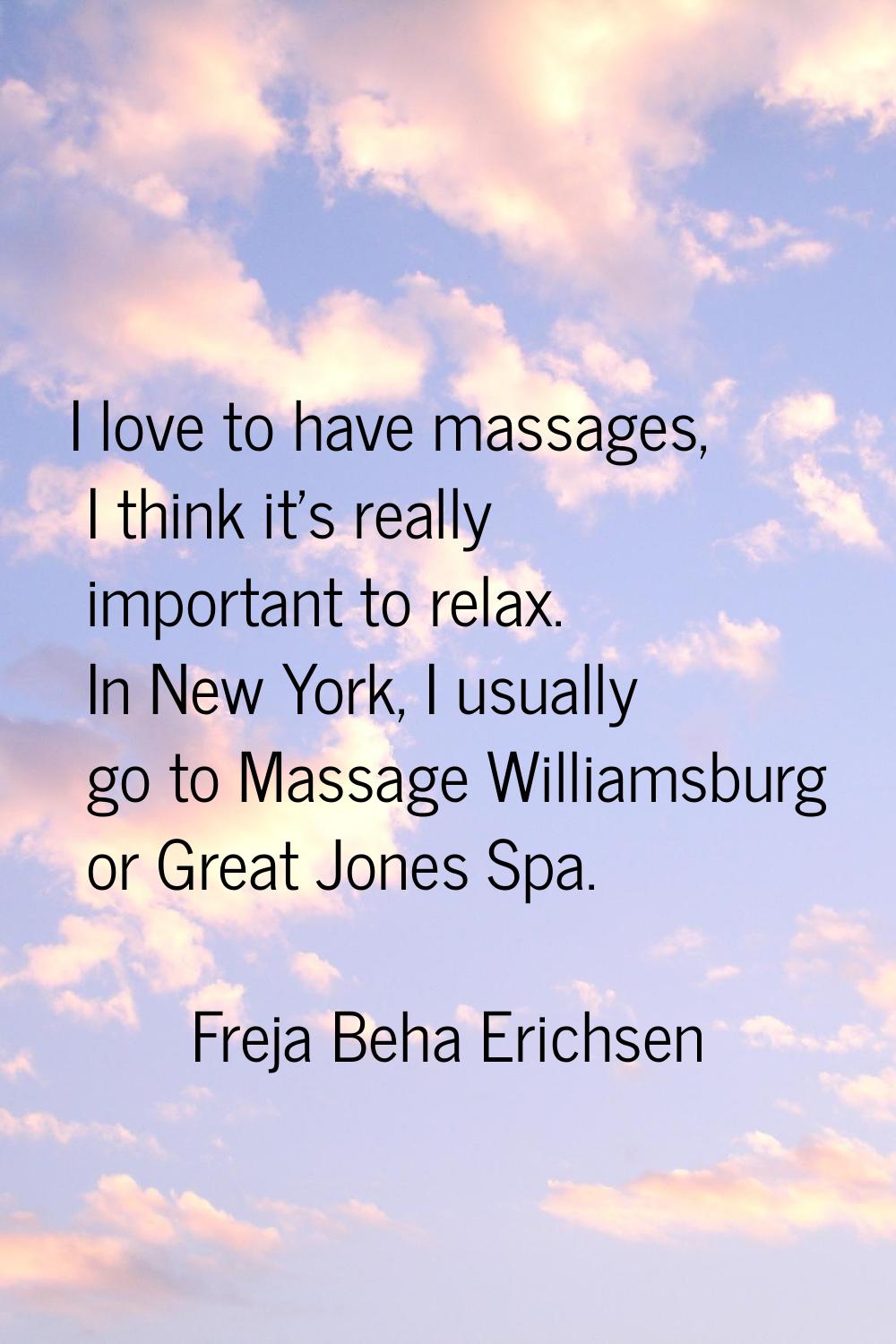 I love to have massages, I think it's really important to relax. In New York, I usually go to Massa