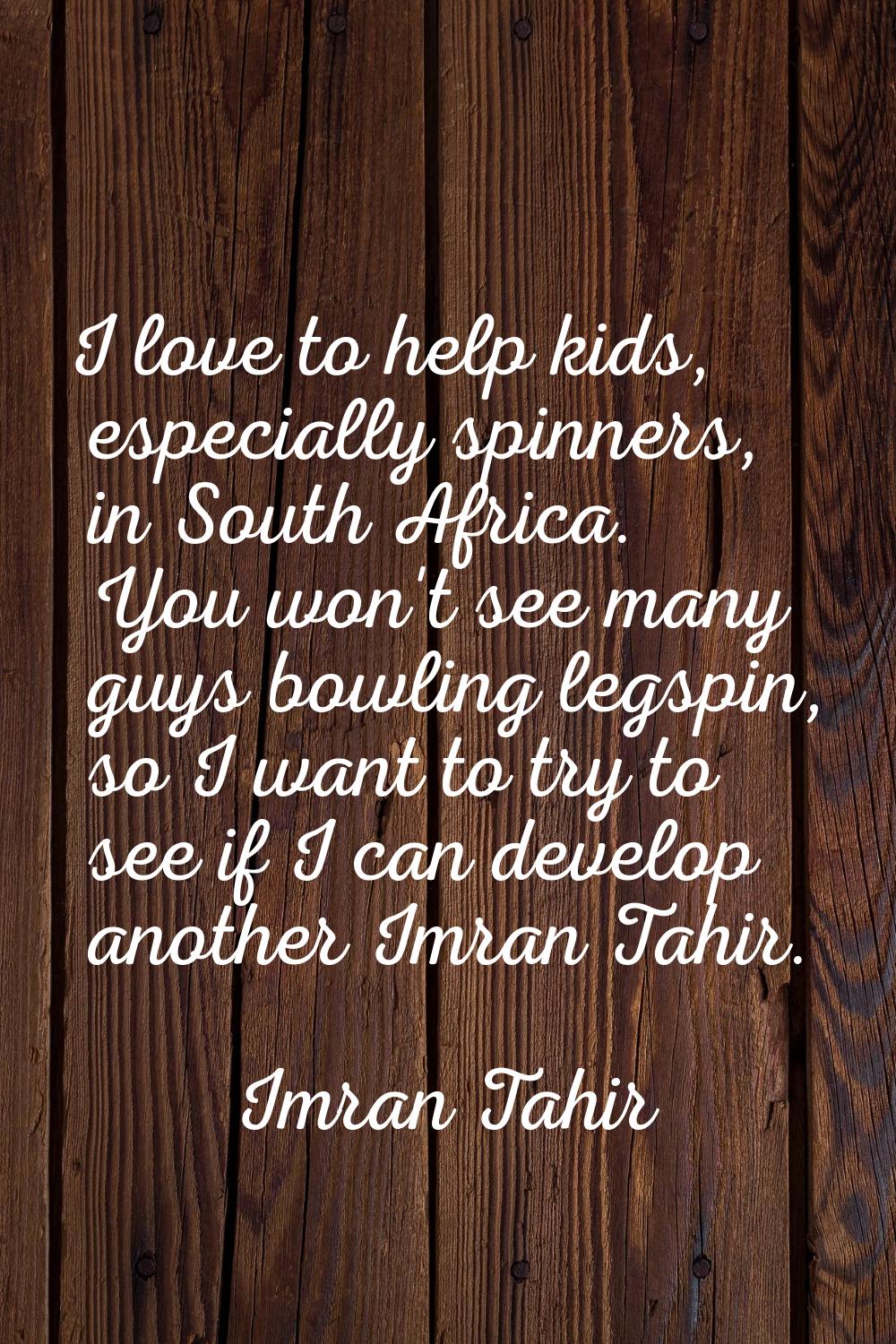 I love to help kids, especially spinners, in South Africa. You won't see many guys bowling legspin,