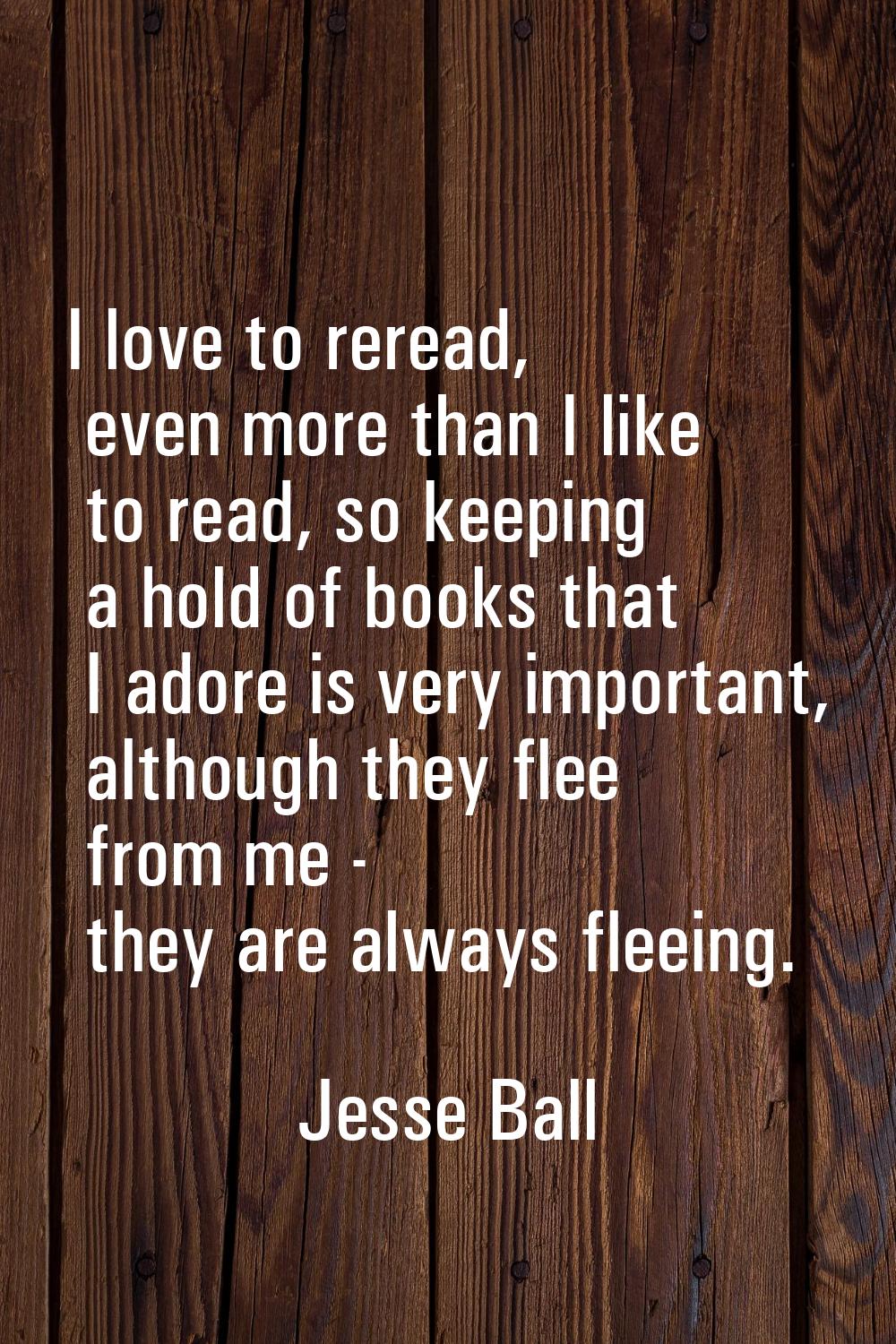 I love to reread, even more than I like to read, so keeping a hold of books that I adore is very im