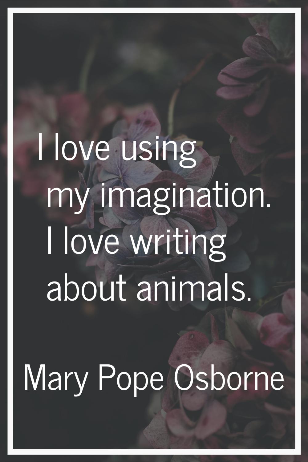 I love using my imagination. I love writing about animals.